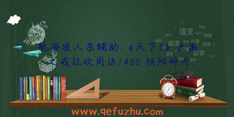 航海狼人杀辅助:《天下3》大禹之戒狂欢周送1400